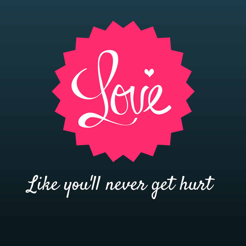 Love Like You've Never Been Hurt ... Love Like You'll Never Get Hurt